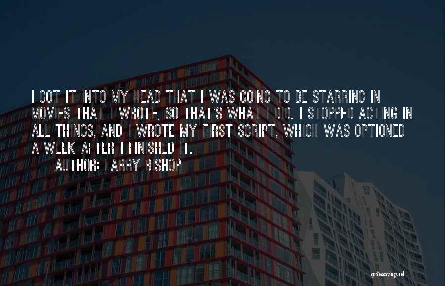 Larry Bishop Quotes: I Got It Into My Head That I Was Going To Be Starring In Movies That I Wrote, So That's