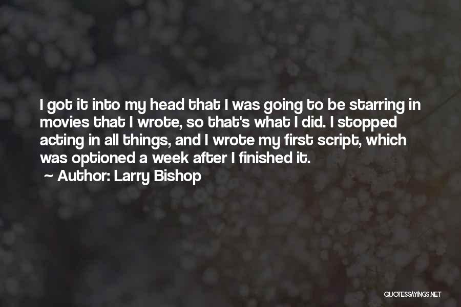 Larry Bishop Quotes: I Got It Into My Head That I Was Going To Be Starring In Movies That I Wrote, So That's