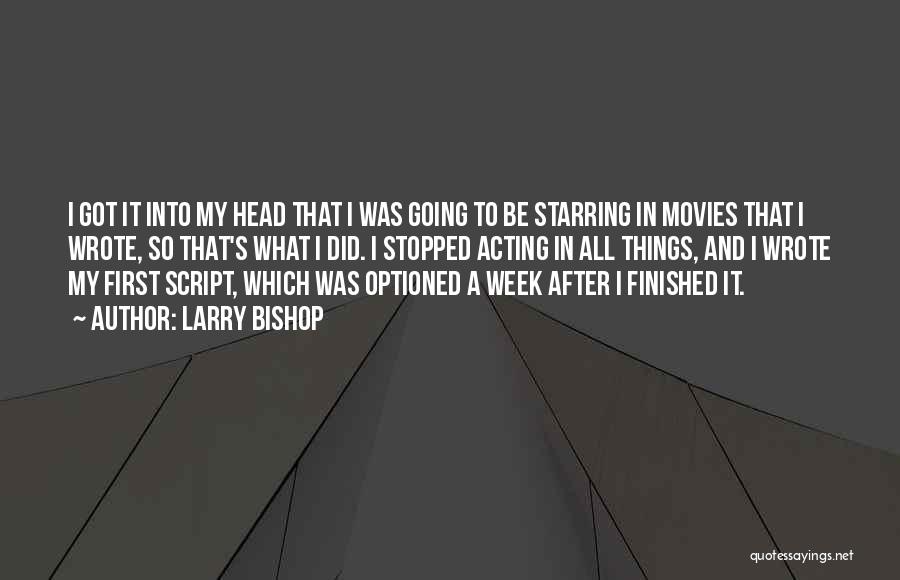 Larry Bishop Quotes: I Got It Into My Head That I Was Going To Be Starring In Movies That I Wrote, So That's