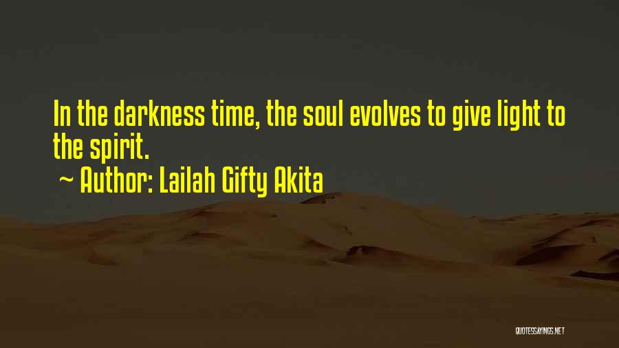 Lailah Gifty Akita Quotes: In The Darkness Time, The Soul Evolves To Give Light To The Spirit.