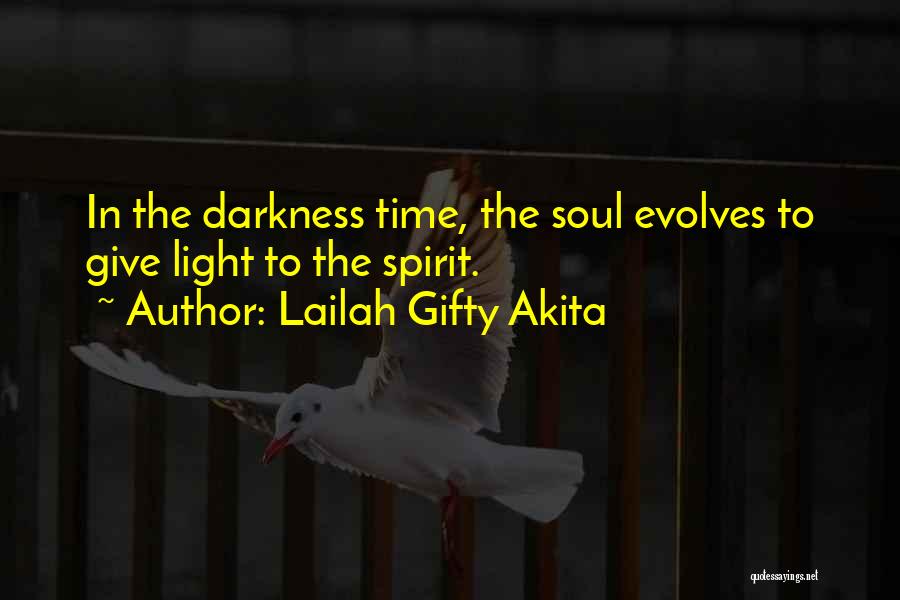 Lailah Gifty Akita Quotes: In The Darkness Time, The Soul Evolves To Give Light To The Spirit.