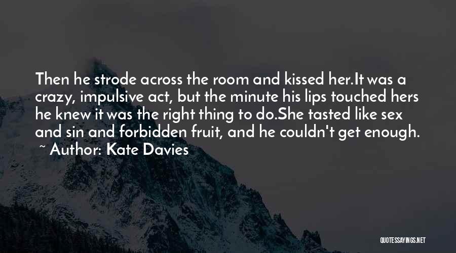 Kate Davies Quotes: Then He Strode Across The Room And Kissed Her.it Was A Crazy, Impulsive Act, But The Minute His Lips Touched