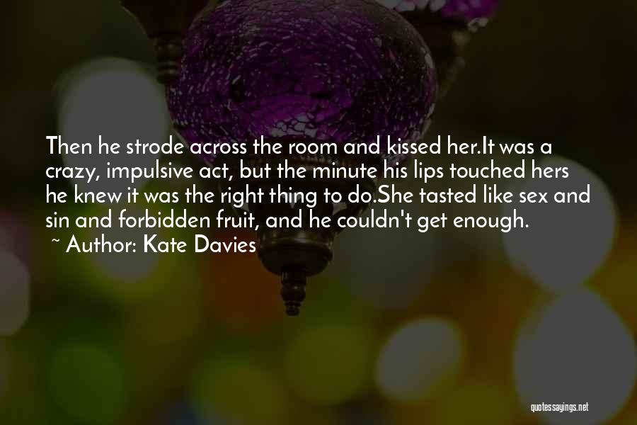 Kate Davies Quotes: Then He Strode Across The Room And Kissed Her.it Was A Crazy, Impulsive Act, But The Minute His Lips Touched