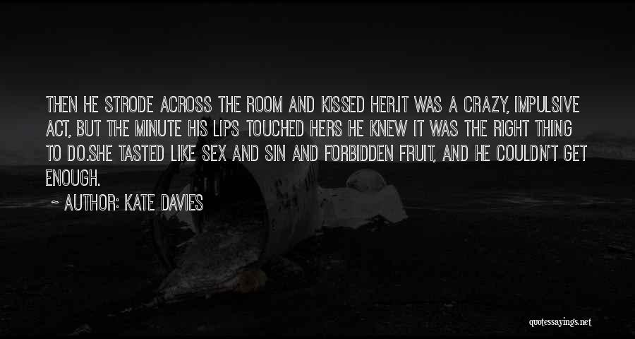 Kate Davies Quotes: Then He Strode Across The Room And Kissed Her.it Was A Crazy, Impulsive Act, But The Minute His Lips Touched