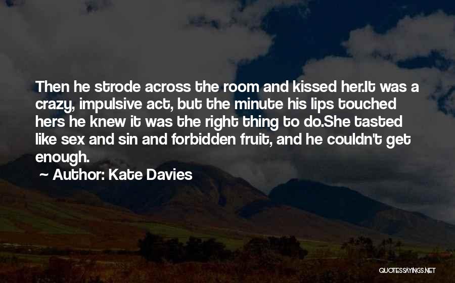Kate Davies Quotes: Then He Strode Across The Room And Kissed Her.it Was A Crazy, Impulsive Act, But The Minute His Lips Touched