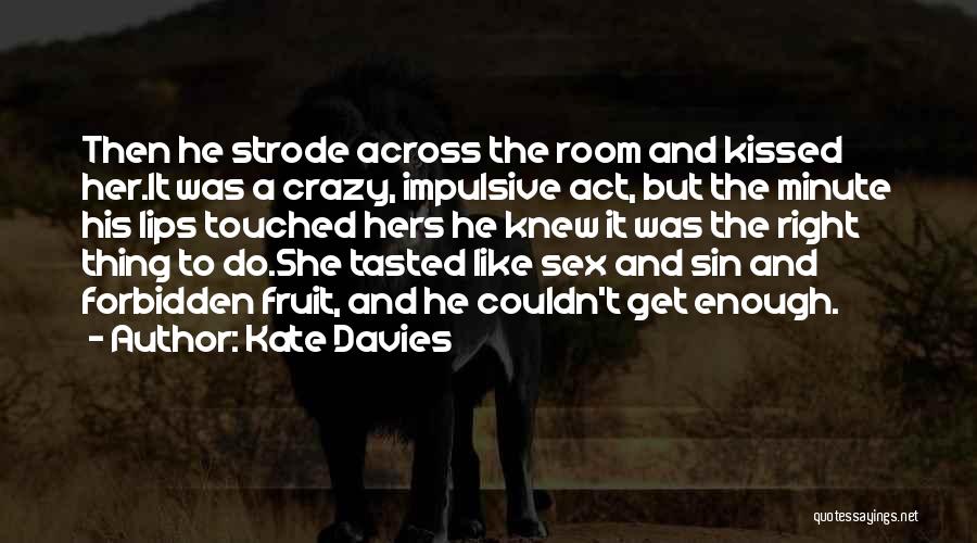 Kate Davies Quotes: Then He Strode Across The Room And Kissed Her.it Was A Crazy, Impulsive Act, But The Minute His Lips Touched