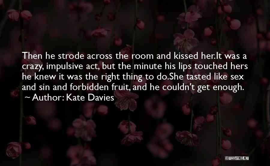 Kate Davies Quotes: Then He Strode Across The Room And Kissed Her.it Was A Crazy, Impulsive Act, But The Minute His Lips Touched