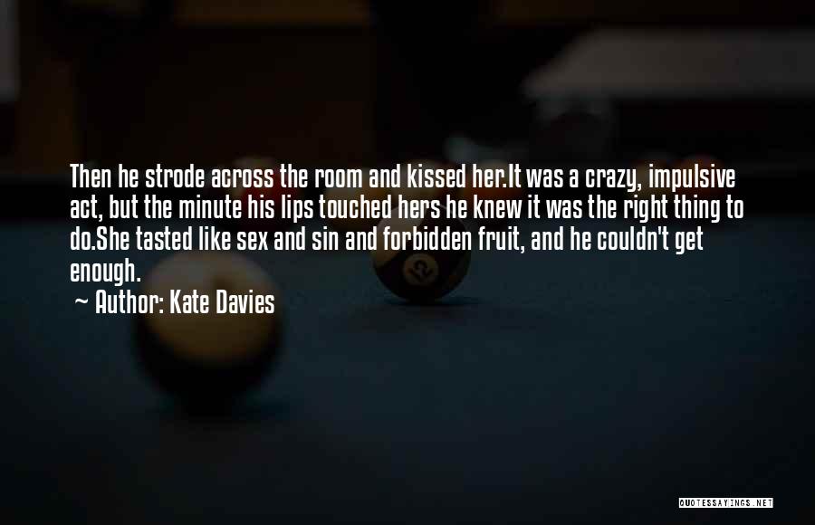 Kate Davies Quotes: Then He Strode Across The Room And Kissed Her.it Was A Crazy, Impulsive Act, But The Minute His Lips Touched