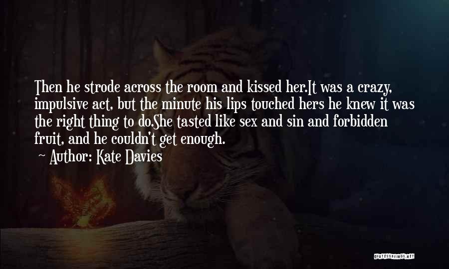 Kate Davies Quotes: Then He Strode Across The Room And Kissed Her.it Was A Crazy, Impulsive Act, But The Minute His Lips Touched