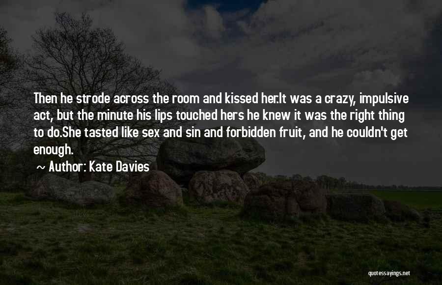 Kate Davies Quotes: Then He Strode Across The Room And Kissed Her.it Was A Crazy, Impulsive Act, But The Minute His Lips Touched