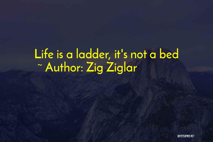 Zig Ziglar Quotes: Life Is A Ladder, It's Not A Bed