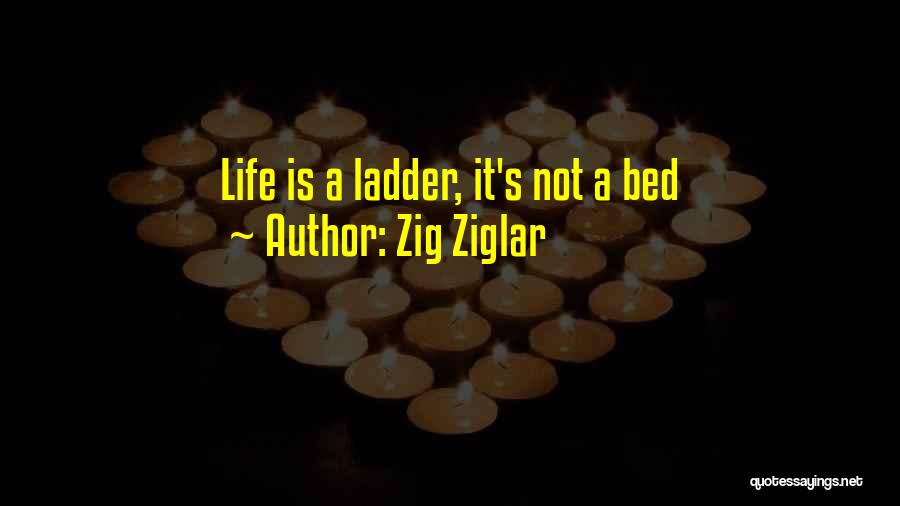 Zig Ziglar Quotes: Life Is A Ladder, It's Not A Bed