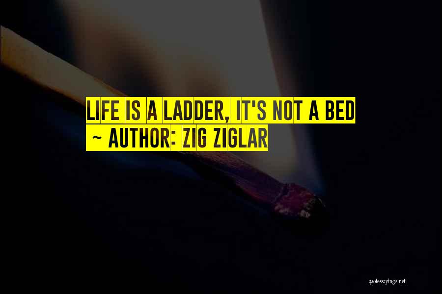 Zig Ziglar Quotes: Life Is A Ladder, It's Not A Bed