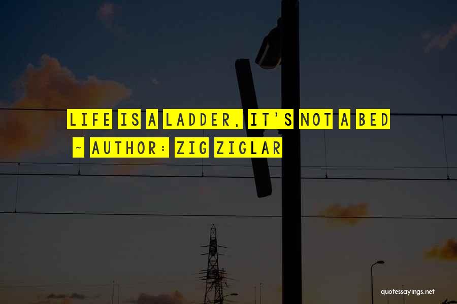Zig Ziglar Quotes: Life Is A Ladder, It's Not A Bed