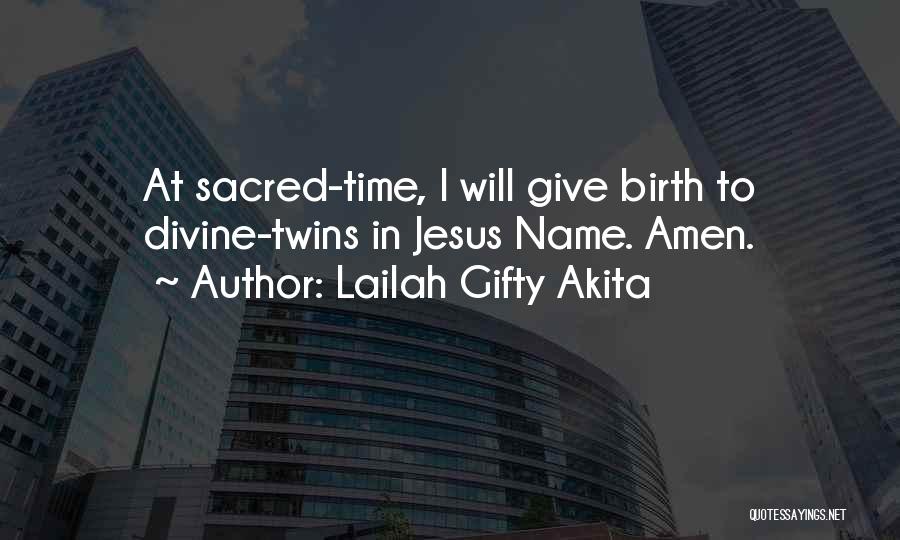 Lailah Gifty Akita Quotes: At Sacred-time, I Will Give Birth To Divine-twins In Jesus Name. Amen.