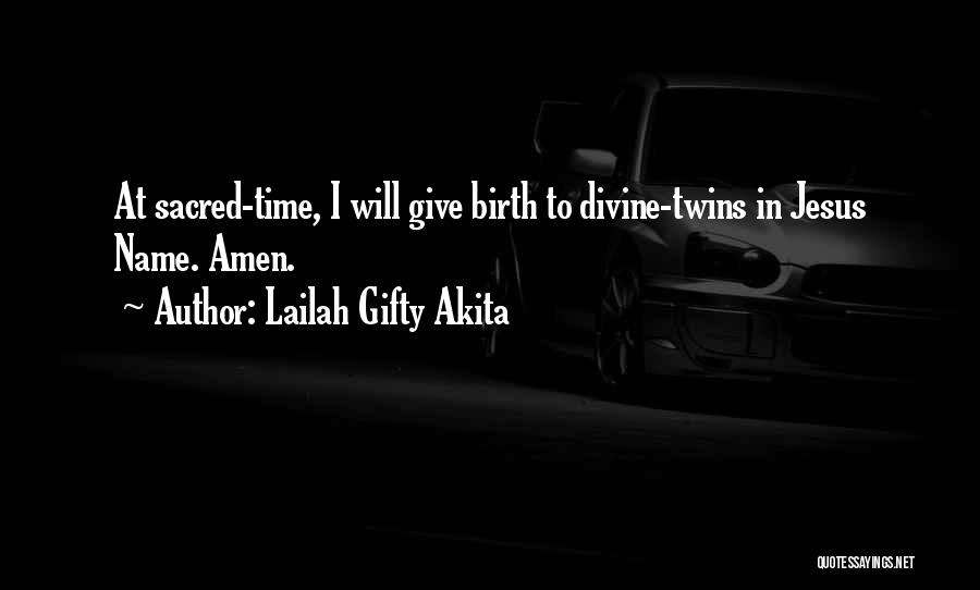Lailah Gifty Akita Quotes: At Sacred-time, I Will Give Birth To Divine-twins In Jesus Name. Amen.