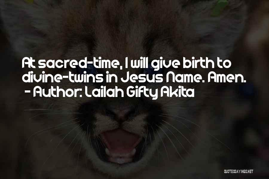 Lailah Gifty Akita Quotes: At Sacred-time, I Will Give Birth To Divine-twins In Jesus Name. Amen.