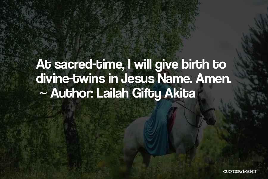 Lailah Gifty Akita Quotes: At Sacred-time, I Will Give Birth To Divine-twins In Jesus Name. Amen.