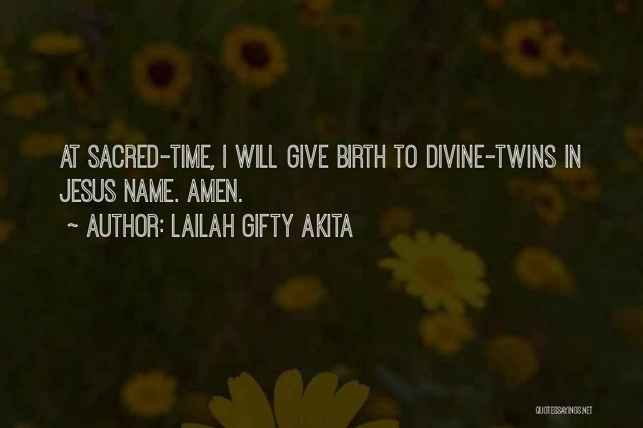 Lailah Gifty Akita Quotes: At Sacred-time, I Will Give Birth To Divine-twins In Jesus Name. Amen.