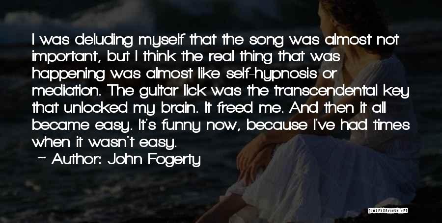 John Fogerty Quotes: I Was Deluding Myself That The Song Was Almost Not Important, But I Think The Real Thing That Was Happening
