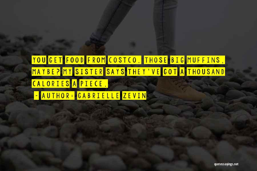 Gabrielle Zevin Quotes: You Get Food From Costco. Those Big Muffins, Maybe? My Sister Says They've Got A Thousand Calories A Piece.