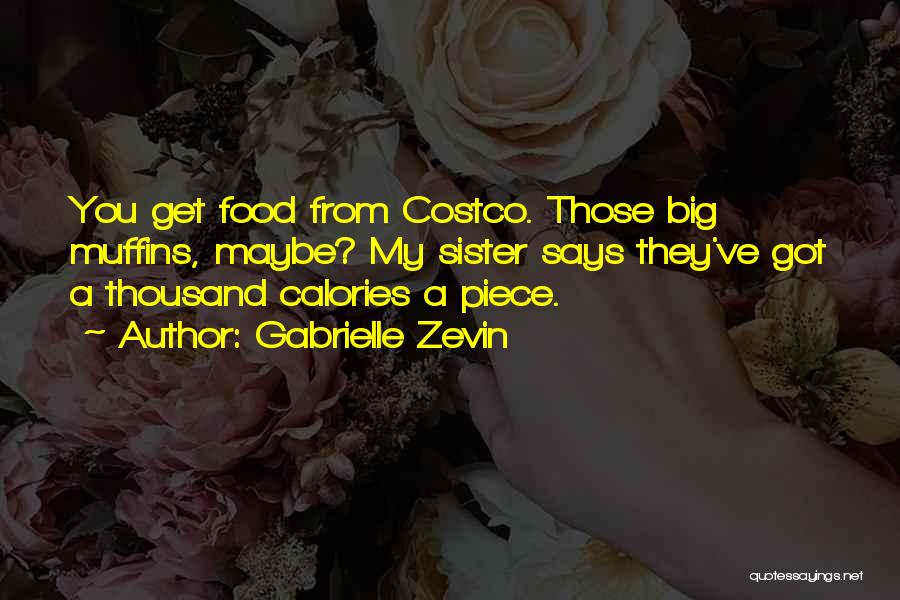 Gabrielle Zevin Quotes: You Get Food From Costco. Those Big Muffins, Maybe? My Sister Says They've Got A Thousand Calories A Piece.