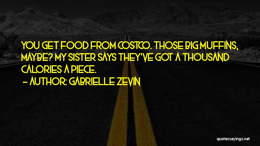 Gabrielle Zevin Quotes: You Get Food From Costco. Those Big Muffins, Maybe? My Sister Says They've Got A Thousand Calories A Piece.