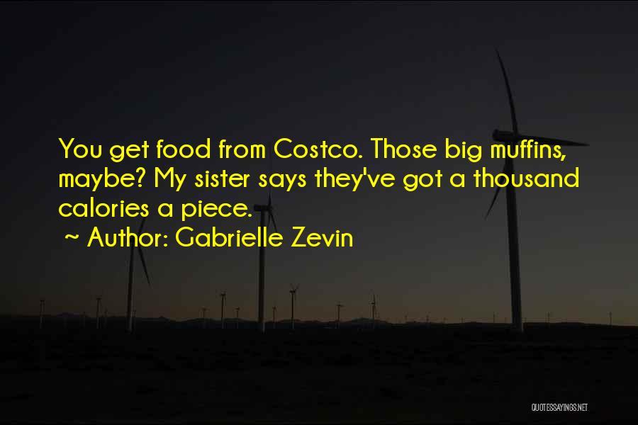 Gabrielle Zevin Quotes: You Get Food From Costco. Those Big Muffins, Maybe? My Sister Says They've Got A Thousand Calories A Piece.