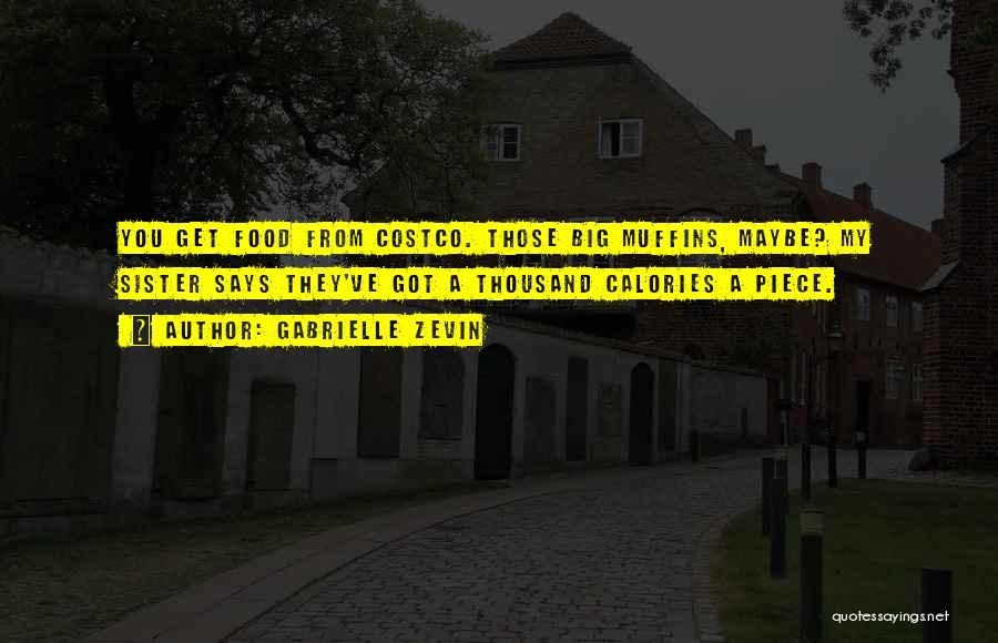 Gabrielle Zevin Quotes: You Get Food From Costco. Those Big Muffins, Maybe? My Sister Says They've Got A Thousand Calories A Piece.