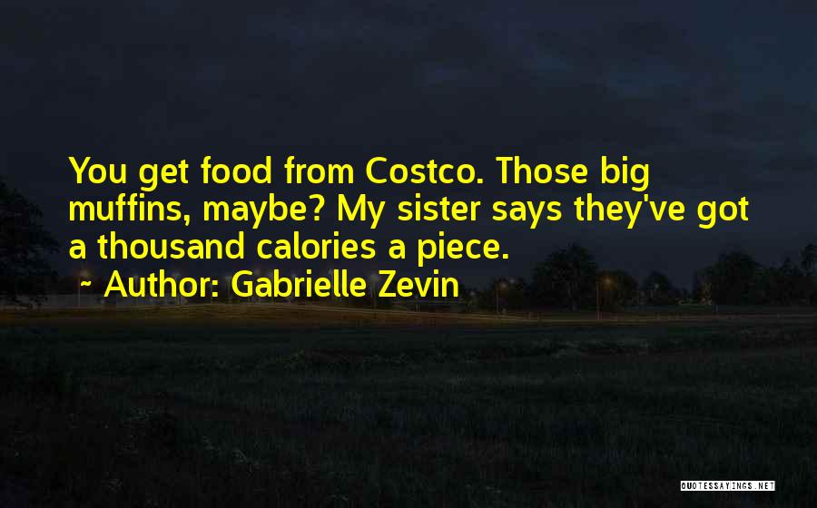 Gabrielle Zevin Quotes: You Get Food From Costco. Those Big Muffins, Maybe? My Sister Says They've Got A Thousand Calories A Piece.