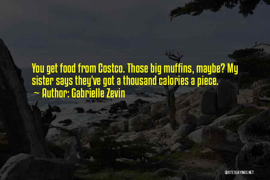 Gabrielle Zevin Quotes: You Get Food From Costco. Those Big Muffins, Maybe? My Sister Says They've Got A Thousand Calories A Piece.