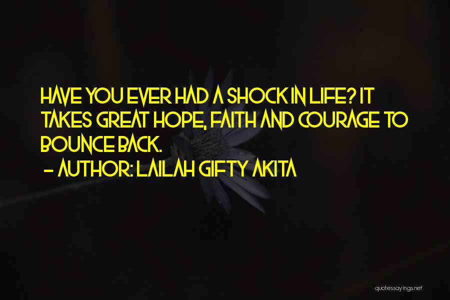 Lailah Gifty Akita Quotes: Have You Ever Had A Shock In Life? It Takes Great Hope, Faith And Courage To Bounce Back.