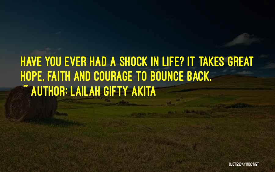 Lailah Gifty Akita Quotes: Have You Ever Had A Shock In Life? It Takes Great Hope, Faith And Courage To Bounce Back.