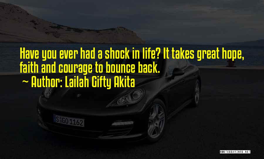 Lailah Gifty Akita Quotes: Have You Ever Had A Shock In Life? It Takes Great Hope, Faith And Courage To Bounce Back.