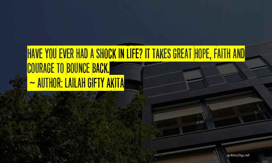 Lailah Gifty Akita Quotes: Have You Ever Had A Shock In Life? It Takes Great Hope, Faith And Courage To Bounce Back.