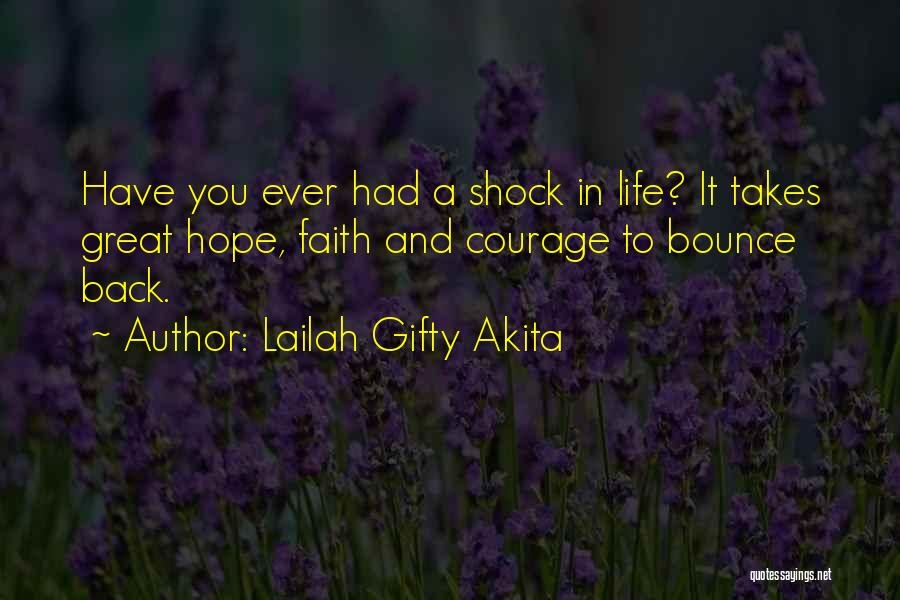Lailah Gifty Akita Quotes: Have You Ever Had A Shock In Life? It Takes Great Hope, Faith And Courage To Bounce Back.