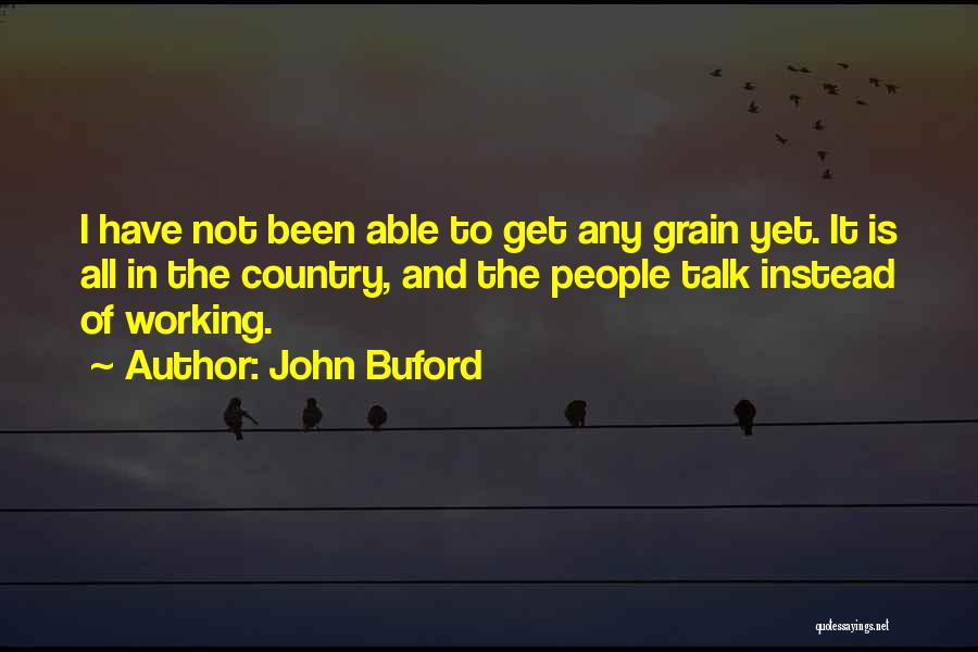 John Buford Quotes: I Have Not Been Able To Get Any Grain Yet. It Is All In The Country, And The People Talk