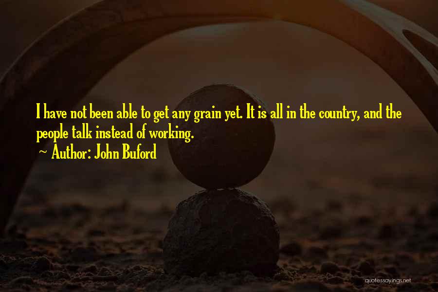 John Buford Quotes: I Have Not Been Able To Get Any Grain Yet. It Is All In The Country, And The People Talk