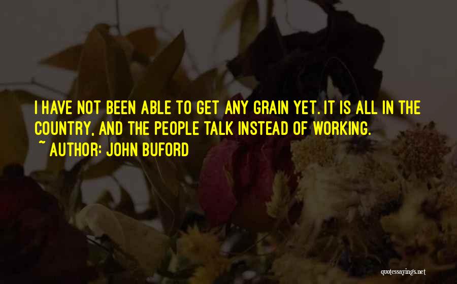 John Buford Quotes: I Have Not Been Able To Get Any Grain Yet. It Is All In The Country, And The People Talk