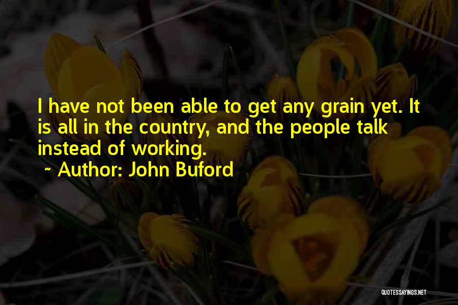 John Buford Quotes: I Have Not Been Able To Get Any Grain Yet. It Is All In The Country, And The People Talk