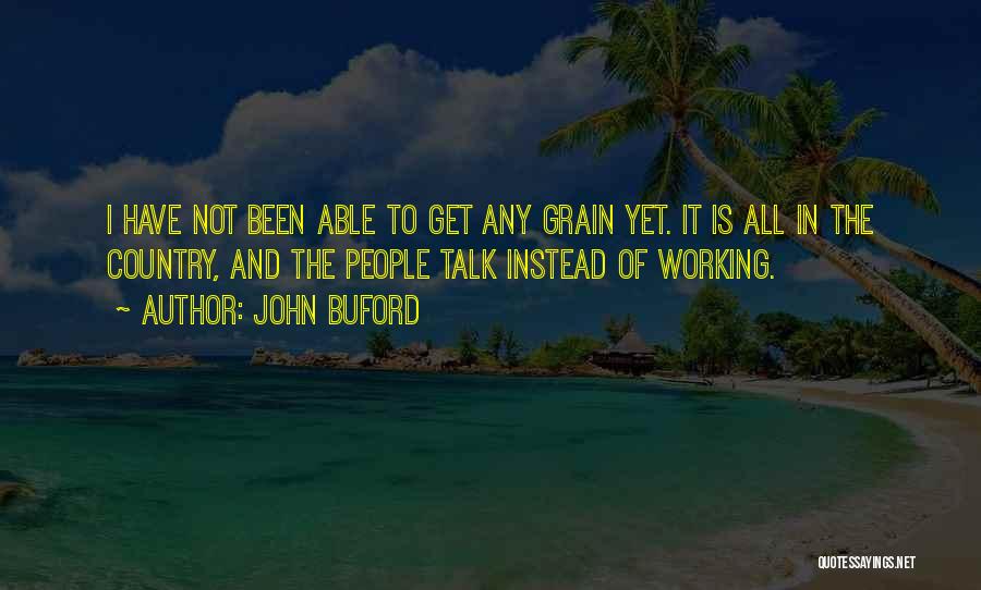 John Buford Quotes: I Have Not Been Able To Get Any Grain Yet. It Is All In The Country, And The People Talk