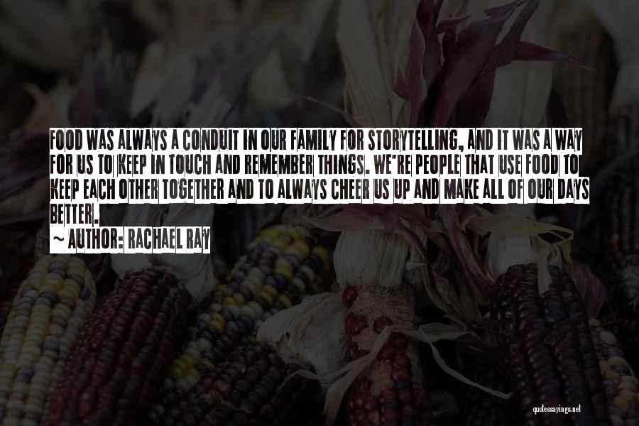 Rachael Ray Quotes: Food Was Always A Conduit In Our Family For Storytelling, And It Was A Way For Us To Keep In