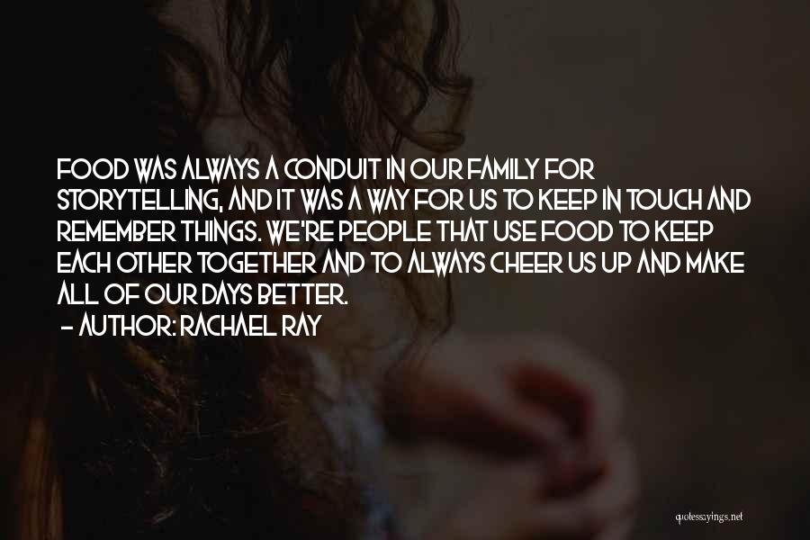 Rachael Ray Quotes: Food Was Always A Conduit In Our Family For Storytelling, And It Was A Way For Us To Keep In