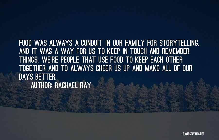 Rachael Ray Quotes: Food Was Always A Conduit In Our Family For Storytelling, And It Was A Way For Us To Keep In