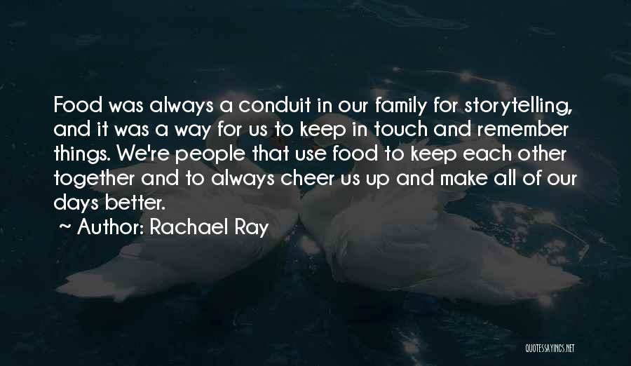 Rachael Ray Quotes: Food Was Always A Conduit In Our Family For Storytelling, And It Was A Way For Us To Keep In