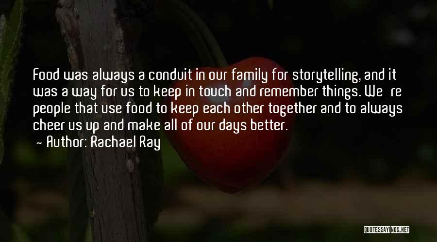 Rachael Ray Quotes: Food Was Always A Conduit In Our Family For Storytelling, And It Was A Way For Us To Keep In