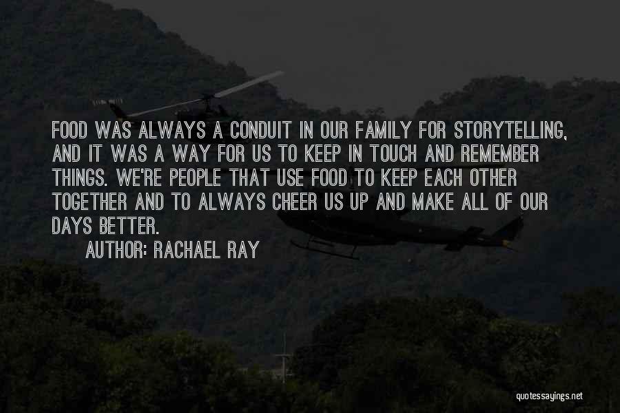 Rachael Ray Quotes: Food Was Always A Conduit In Our Family For Storytelling, And It Was A Way For Us To Keep In