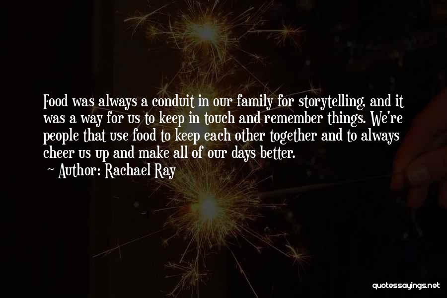 Rachael Ray Quotes: Food Was Always A Conduit In Our Family For Storytelling, And It Was A Way For Us To Keep In