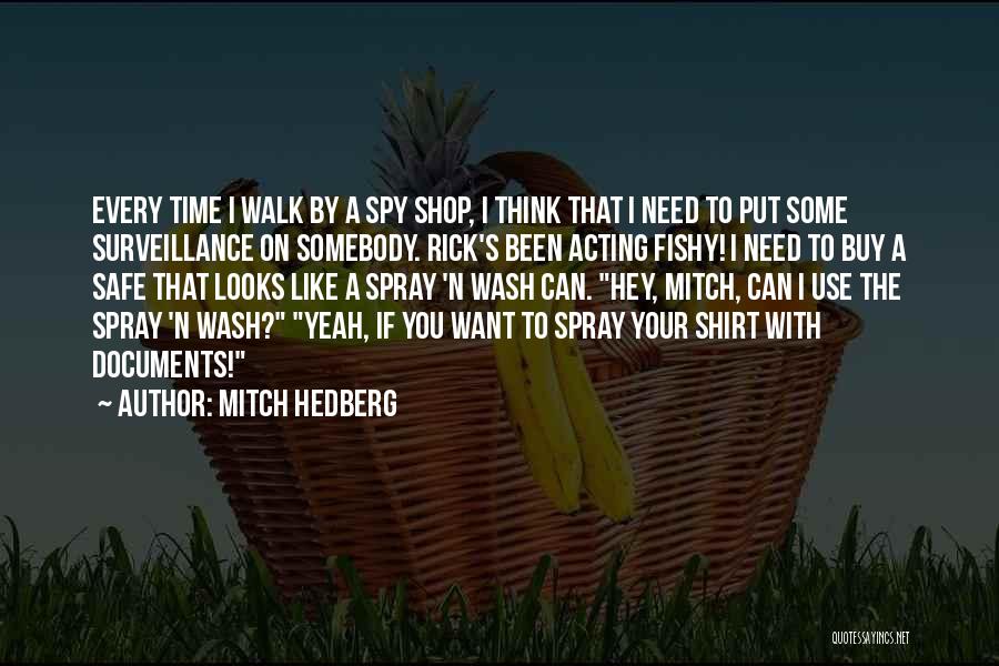 Mitch Hedberg Quotes: Every Time I Walk By A Spy Shop, I Think That I Need To Put Some Surveillance On Somebody. Rick's