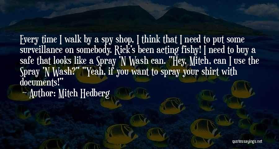 Mitch Hedberg Quotes: Every Time I Walk By A Spy Shop, I Think That I Need To Put Some Surveillance On Somebody. Rick's